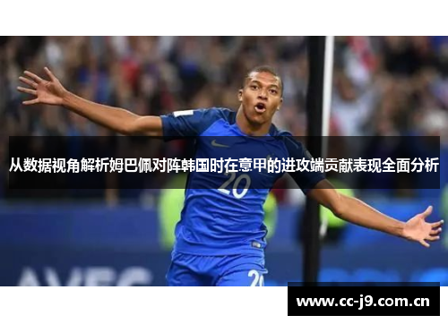 从数据视角解析姆巴佩对阵韩国时在意甲的进攻端贡献表现全面分析